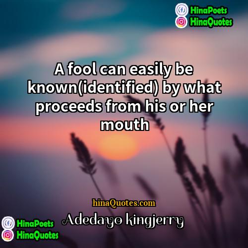 Adedayo kingjerry Quotes | A fool can easily be known(identified) by